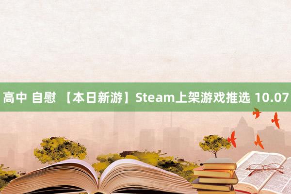 高中 自慰 【本日新游】Steam上架游戏推选 10.07