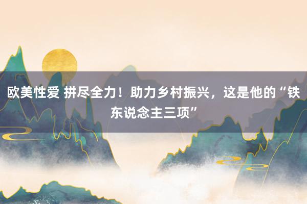 欧美性爱 拼尽全力！助力乡村振兴，这是他的“铁东说念主三项”