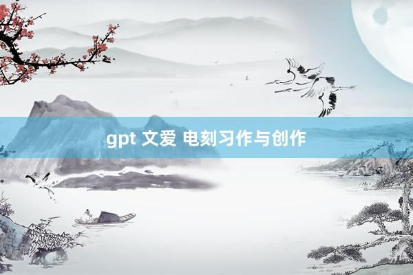 gpt 文爱 电刻习作与创作