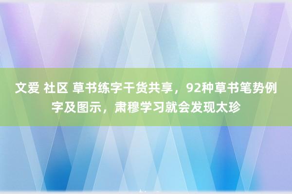 文爱 社区 草书练字干货共享，92种草书笔势例字及图示，肃穆学习就会发现太珍