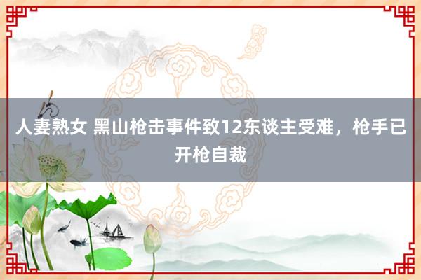 人妻熟女 黑山枪击事件致12东谈主受难，枪手已开枪自裁